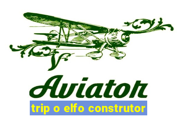 trip o elfo construtor